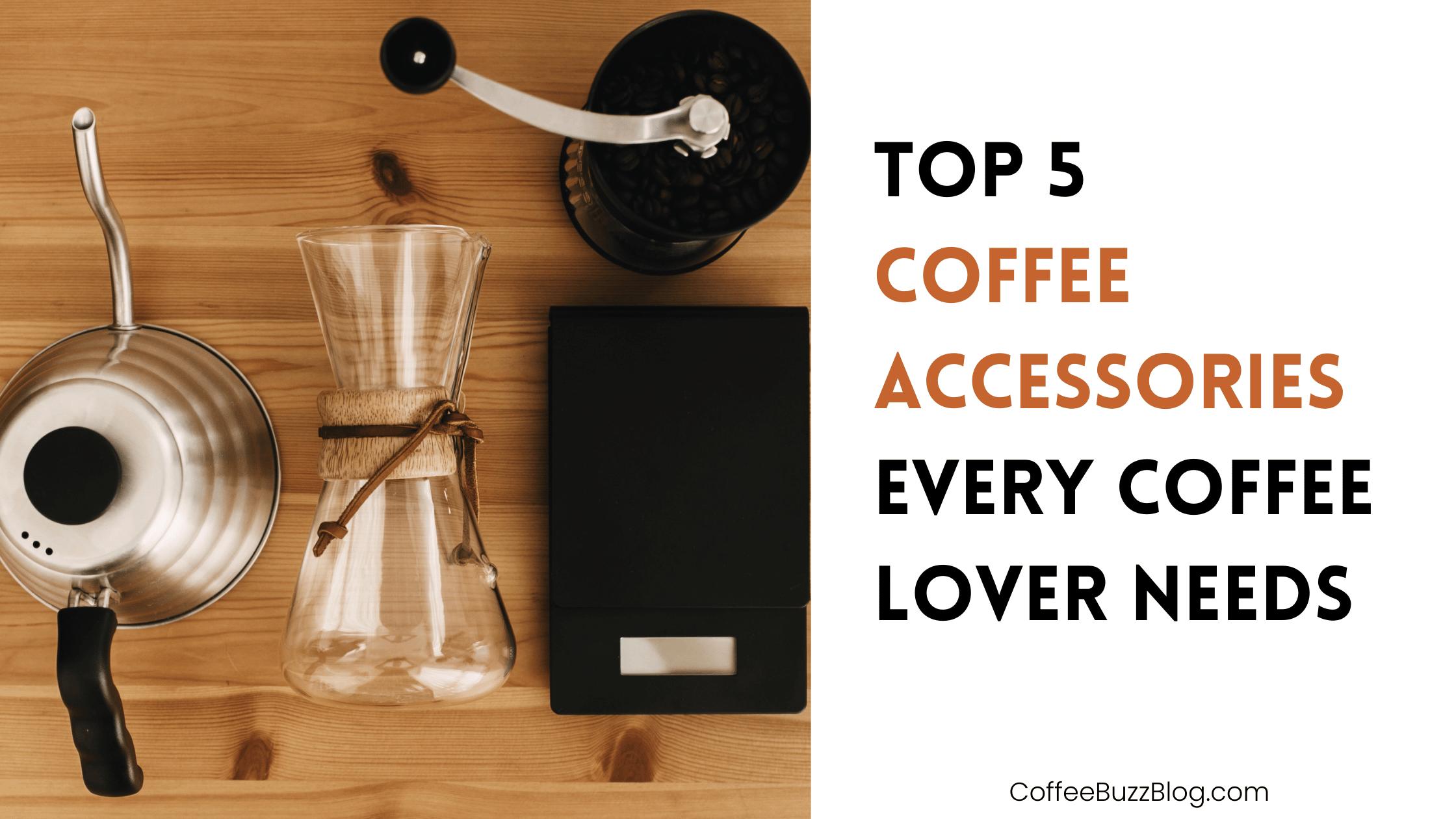 Top 5 Coffee Accessories Every Coffee Lover Needs